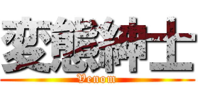 変態紳士 (Venom)