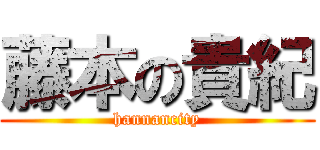 藤本の貴紀 (hannancity)