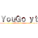 ＹｏｕＧｏ ｙｔ (Abonne toi )