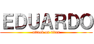 ＥＤＵＡＲＤＯ (attack on titan)