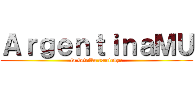 ＡｒｇｅｎｔｉｎａＭＵ (la batalla comienza)