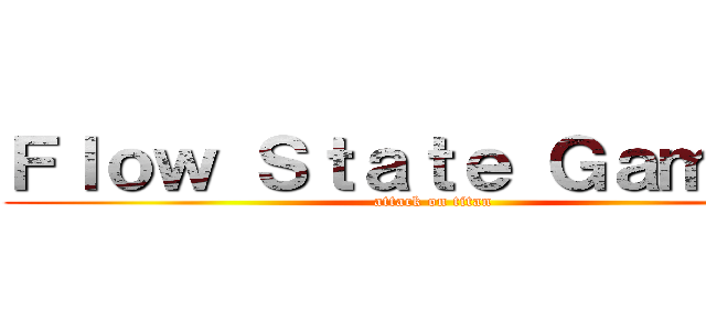 Ｆｌｏｗ Ｓｔａｔｅ Ｇａｍｉｎｇ (attack on titan)
