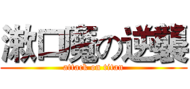 漱口魔の逆襲 (attack on titan)