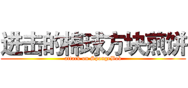 进击的棉球方块煎饼 (attack on SpongeBob)