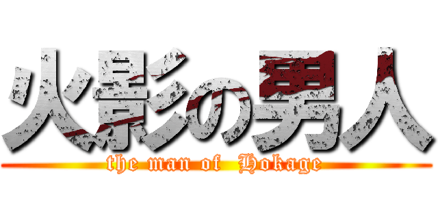 火影の男人 (the man of  Hokage)