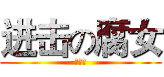 进击の腐女 (腐爛中)
