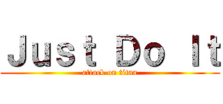 Ｊｕｓｔ Ｄｏ Ｉｔ (attack on titan)