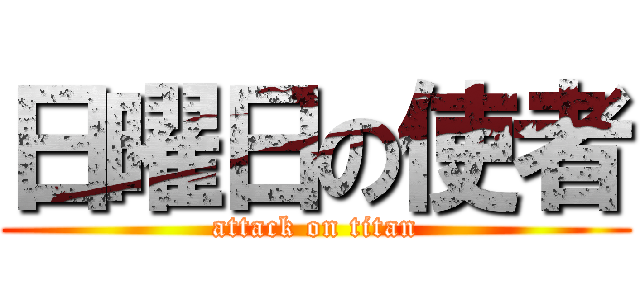 日曜日の使者 (attack on titan)