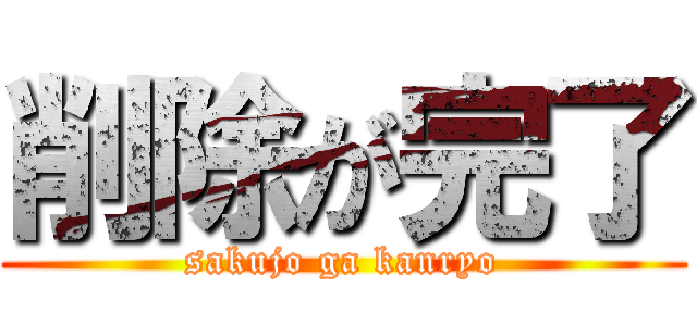 削除が完了 (sakujo ga kanryo)