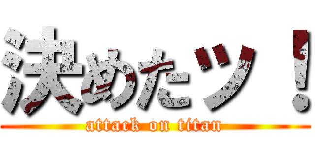 決めたッ！ (attack on titan)