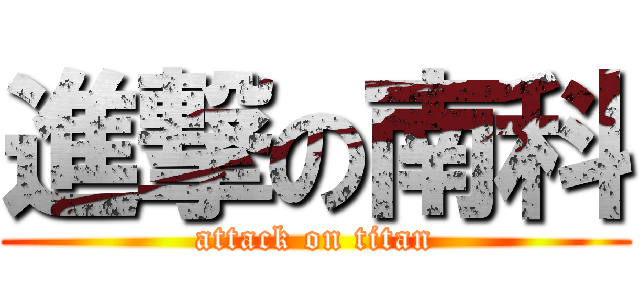 進撃の南科 (attack on titan)