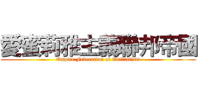 愛蜜莉雅主義聯邦帝國 (Empire Federation of Emilialism)