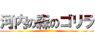河内の森のゴリラ (保健所はよしてくれ)