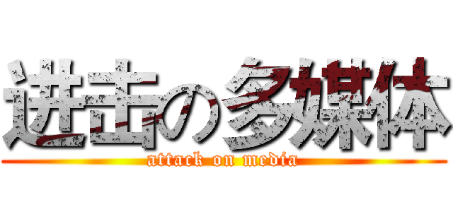 进击の多媒体 (attack on media)