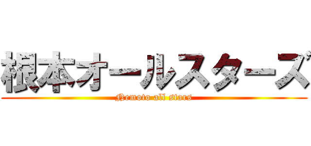 根本オールスターズ (Nemoto all stars)