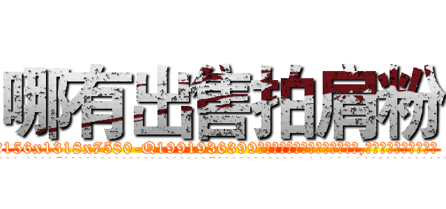 哪有出售拍肩粉 (哪有出售拍肩粉【电.话156x1318x7580-Q1991936399鑫宏药业】我们做的是长期生意,靠的是老客户长期支持
参考消息网2月20日报道 韩媒称，“剩女多、离婚率高的城市，房价一定会上涨。”这是中国经济学家金岩石2016年12月参加在上海举行的房地产相关论坛时说的话。
)