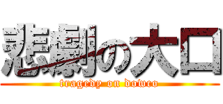 悲劇の大口 (tragedy on dowco)