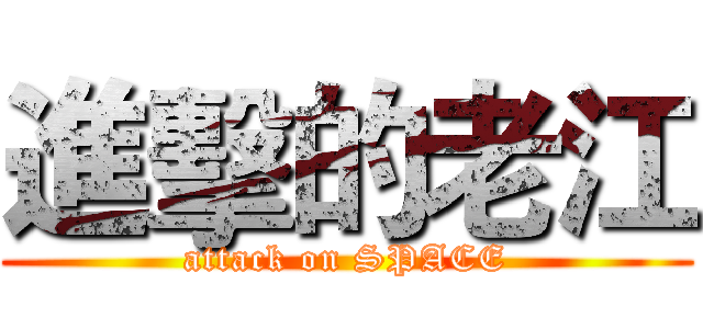 進擊的老江 (attack on SPACE)