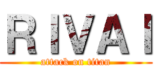 ＲＩＶＡＩ (attack on titan)