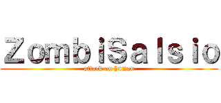 ＺｏｍｂｉＳａｌｓｉｏ (attack on human)