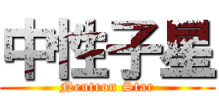 中性子星 (Neutron Star)