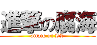 進撃の腐海 (attack on BL)