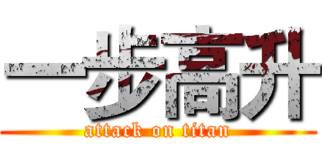 一步高升 (attack on titan)