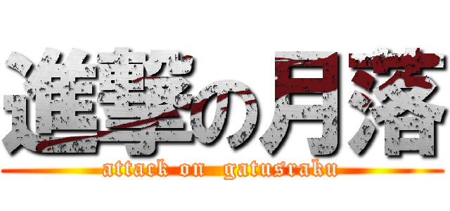 進撃の月落 (attack on  gatusraku)