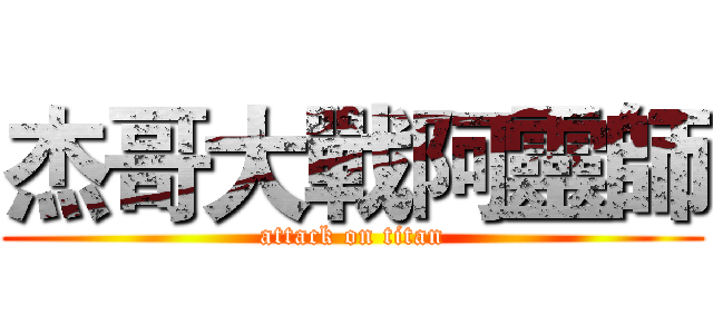 杰哥大戰阿靈師 (attack on titan)