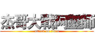 杰哥大戰阿靈師 (attack on titan)