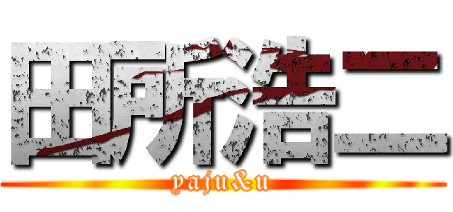 田所浩二 (yaju&u)