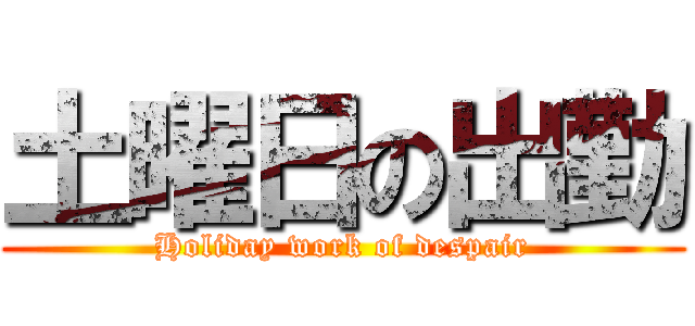 土曜日の出勤 (Holiday work of despair)