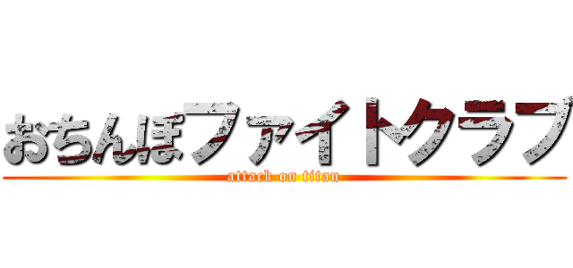 おちんぽファイトクラブ (attack on titan)