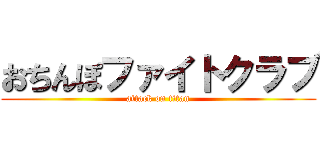 おちんぽファイトクラブ (attack on titan)