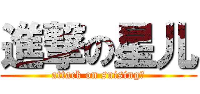 進撃の星儿 (attack on suising☆)