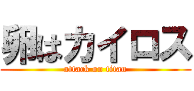 卵はカイロス (attack on titan)