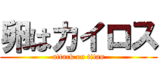 卵はカイロス (attack on titan)