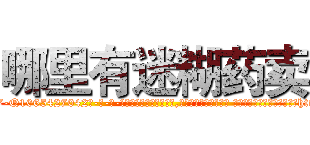 哪里有迷糊药卖 (哪里有迷糊药卖【电-话151x68344x817-Q1065427042元-吉-药-业】我们做的是长期生意,靠的是老客户长期支持 哪里有迷糊药卖在发表了一篇http://sngk.net/S2YoM0

参考消息网我们做的是长期生意,靠的是老客户长期支持也许我们早该意识到，就连鲍勃·霍斯金斯（金球奖戏剧类电影男主角 
)