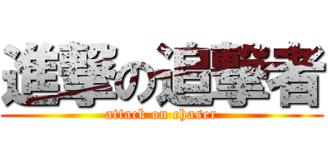 進撃の追撃者 (attack on chaser)