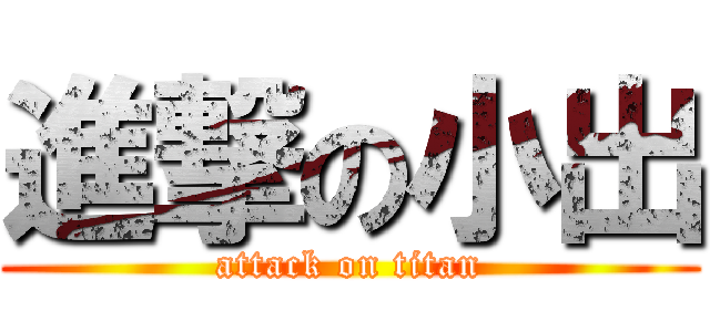 進撃の小出 (attack on titan)