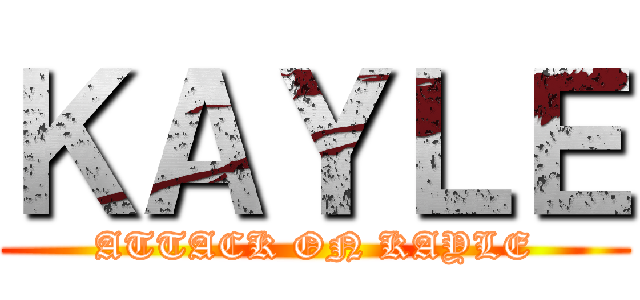 ＫＡＹＬＥ (ATTACK ON KAYLE)