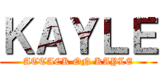 ＫＡＹＬＥ (ATTACK ON KAYLE)