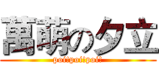 萬萌の夕立 (poi!poi!poi!)