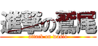 進撃の鷲尾 (attack on wasio)