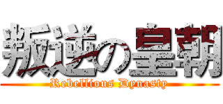 叛逆の皇朝 (Rebellious Dynasty)
