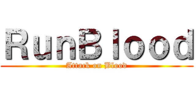 ＲｕｎＢｌｏｏｄ (Attack on Blood)