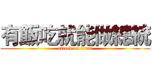 有飯吃就能做總統 (attack on titan)