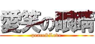 愛笑の眼睛 (peace&Love)