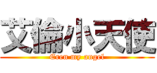 艾倫小天使 (Eren my angel)