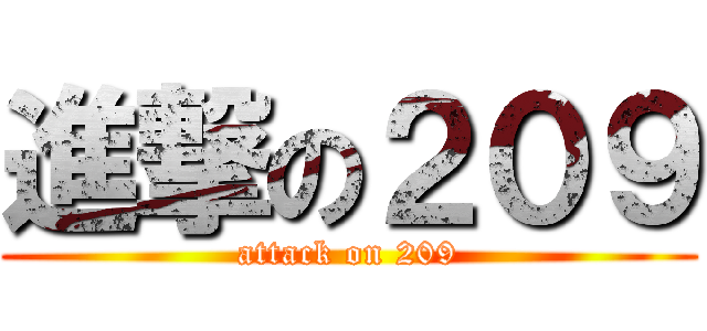 進撃の２０９ (attack on 209)